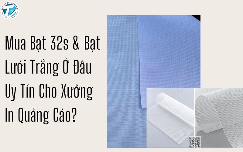 Mua Bạt 32s &amp; Bạt Lưới Trắng Ở Đâu Uy Tín Cho Xưởng In Quảng Cáo?
